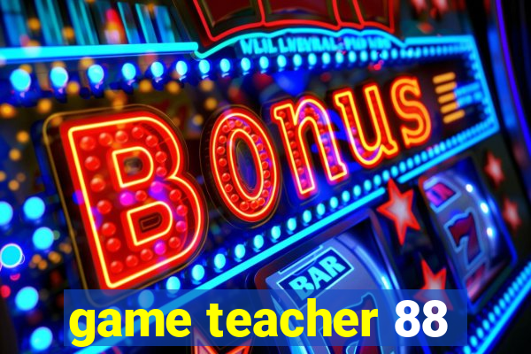 game teacher 88